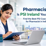 Pharmacist, Is PSI Ireland Your Goal? Find the Best PSI Coaching for Pharmacist in India?